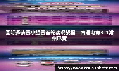 国际邀请赛小组赛首轮实况战报：南通电竞3-1常州电竞